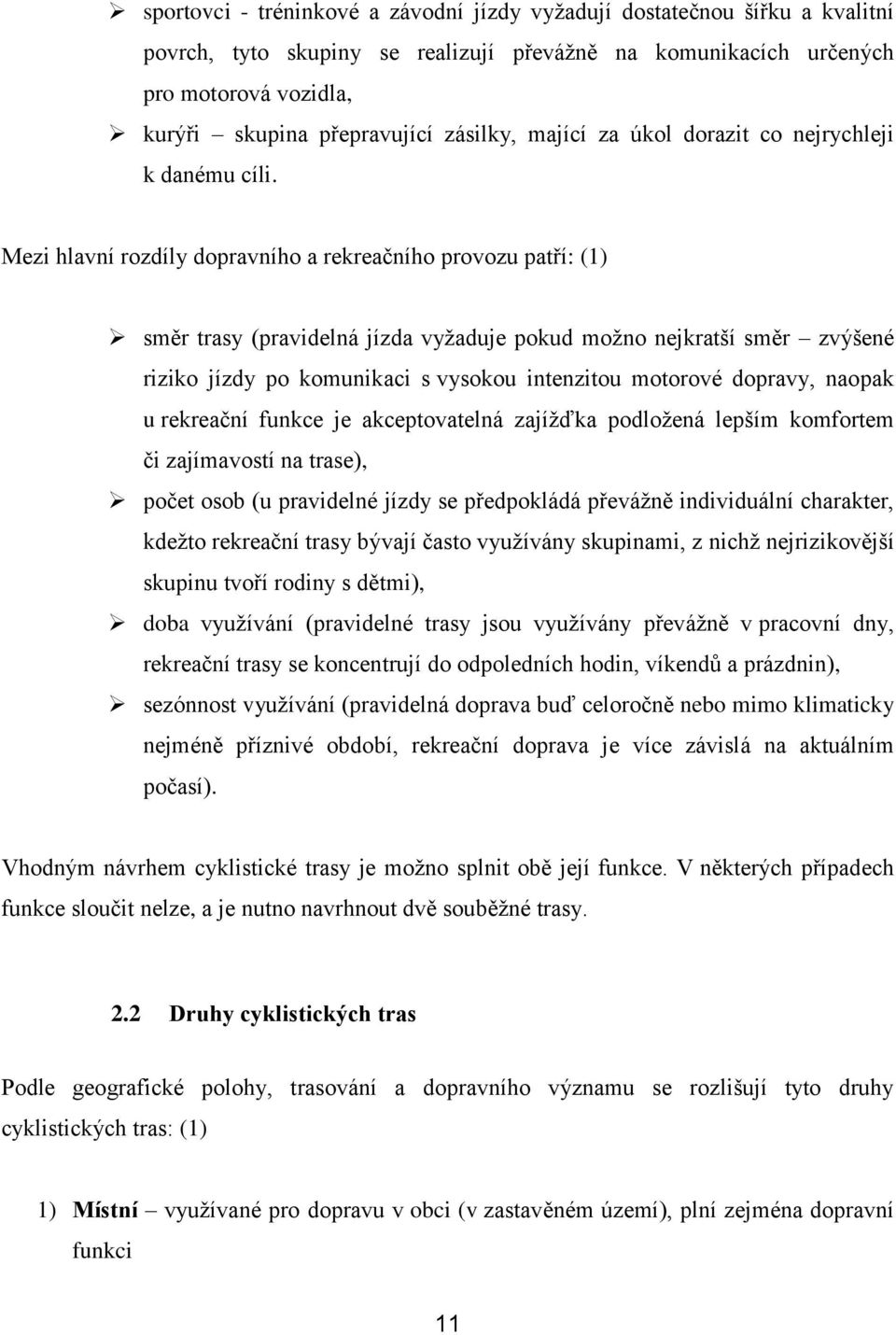 Mezi hlavní rozdíly dopravního a rekreačního provozu patří: (1) směr trasy (pravidelná jízda vyţaduje pokud moţno nejkratší směr zvýšené riziko jízdy po komunikaci s vysokou intenzitou motorové