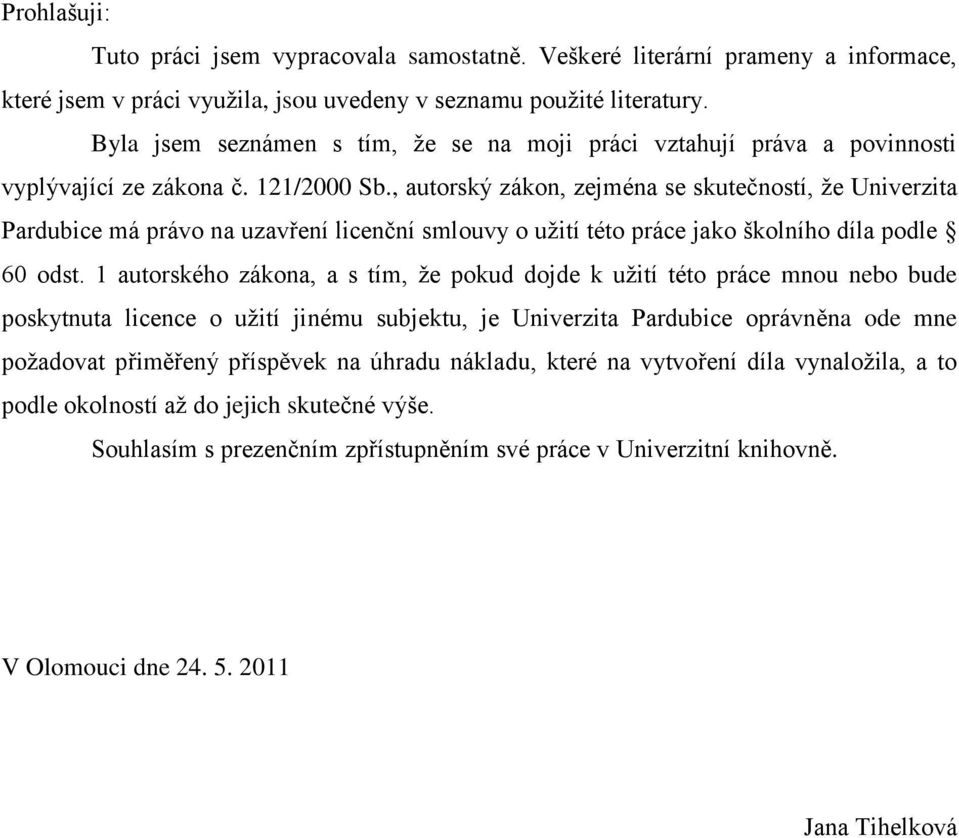 , autorský zákon, zejména se skutečností, ţe Univerzita Pardubice má právo na uzavření licenční smlouvy o uţití této práce jako školního díla podle 60 odst.