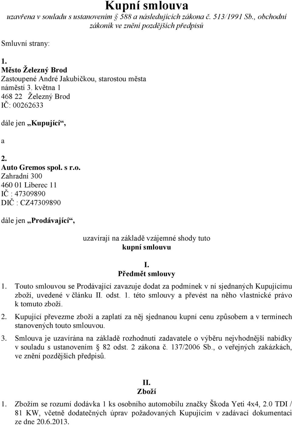 Předmět smlouvy 1. Touto smlouvou se Prodávající zavazuje dodat za podmínek v ní sjednaných Kupujícímu zboží, uvedené v článku II. odst. 1. této smlouvy a převést na něho vlastnické právo k tomuto zboží.