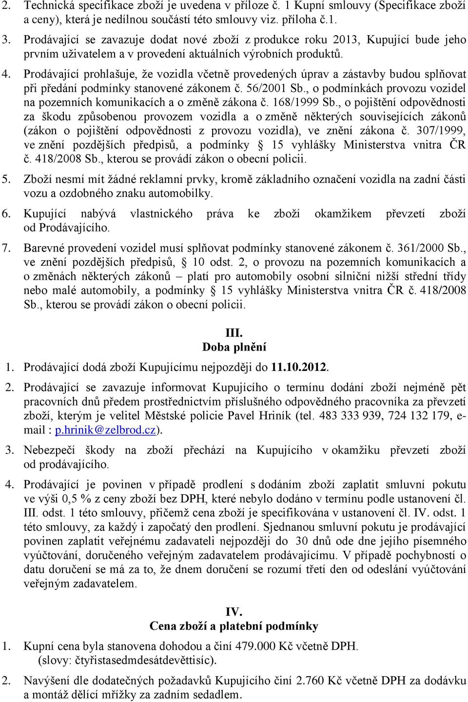 Prodávající prohlašuje, že vozidla včetně provedených úprav a zástavby budou splňovat při předání podmínky stanovené zákonem č. 56/2001 Sb.