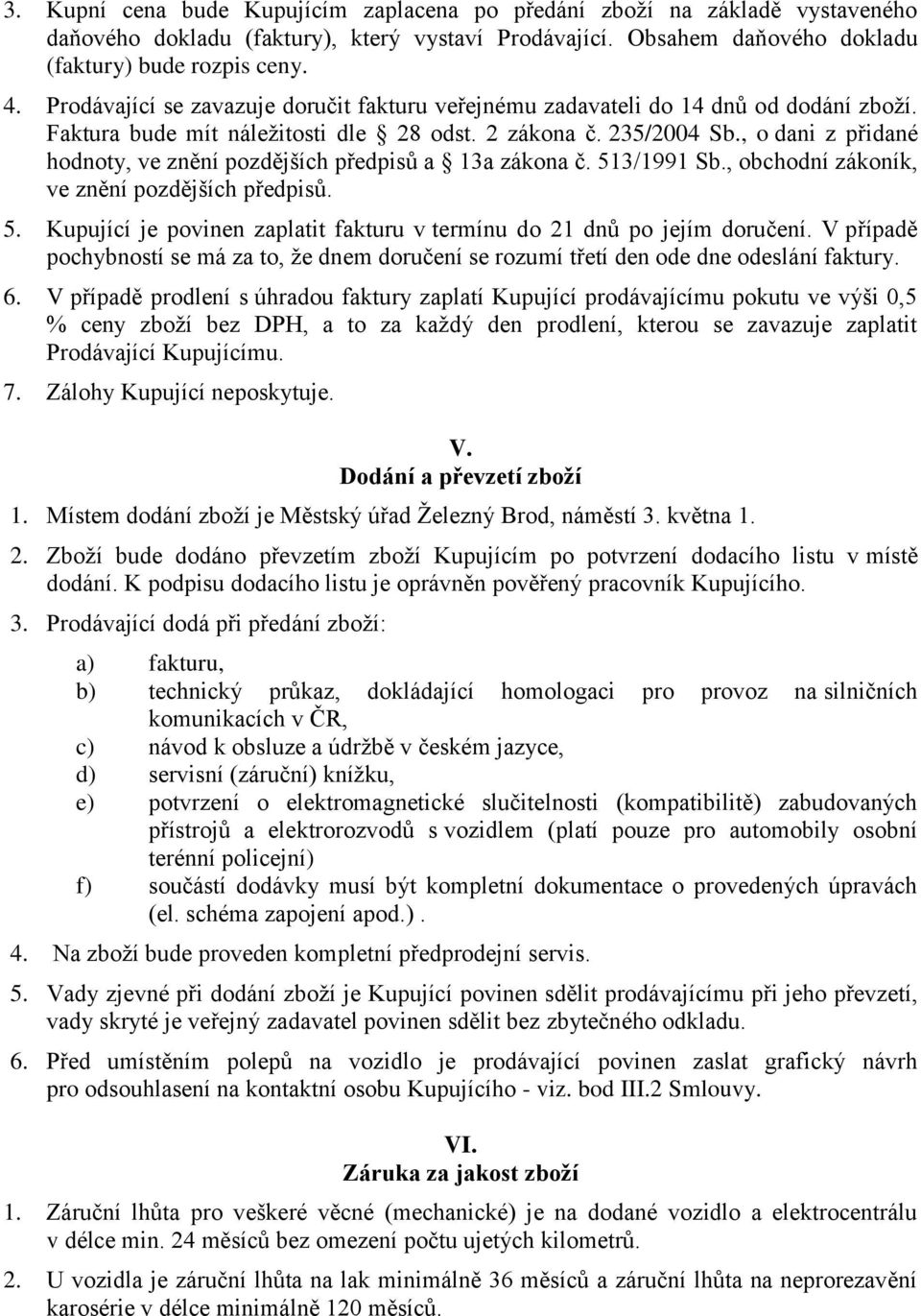 , o dani z přidané hodnoty, ve znění pozdějších předpisů a 13a zákona č. 513/1991 Sb., obchodní zákoník, ve znění pozdějších předpisů. 5. Kupující je povinen zaplatit fakturu v termínu do 21 dnů po jejím doručení.