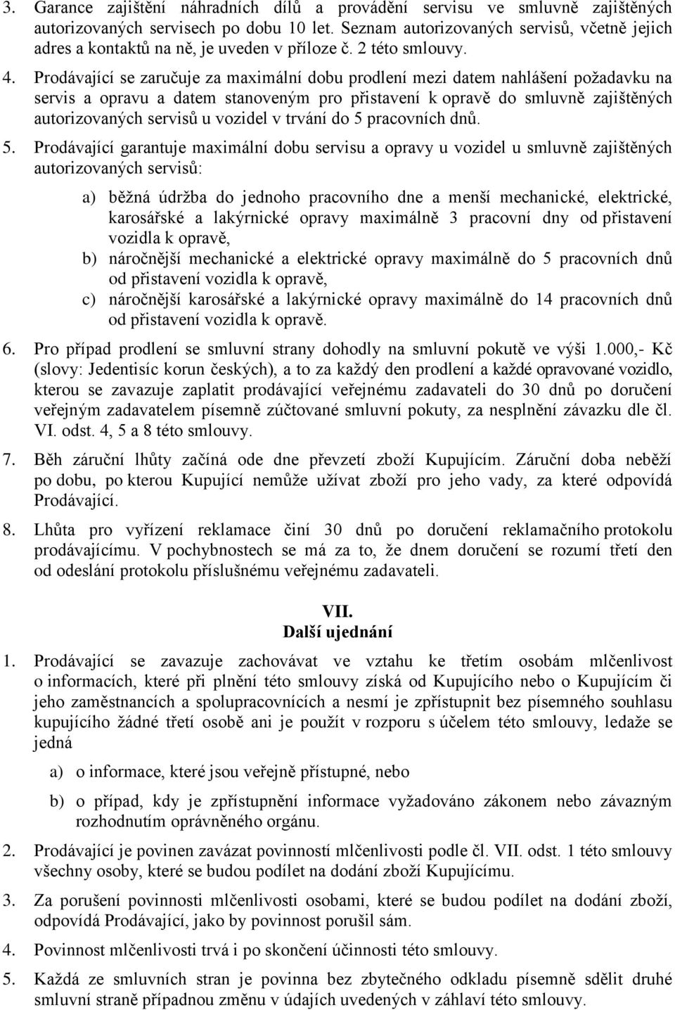 Prodávající se zaručuje za maximální dobu prodlení mezi datem nahlášení požadavku na servis a opravu a datem stanoveným pro přistavení k opravě do smluvně zajištěných autorizovaných servisů u vozidel