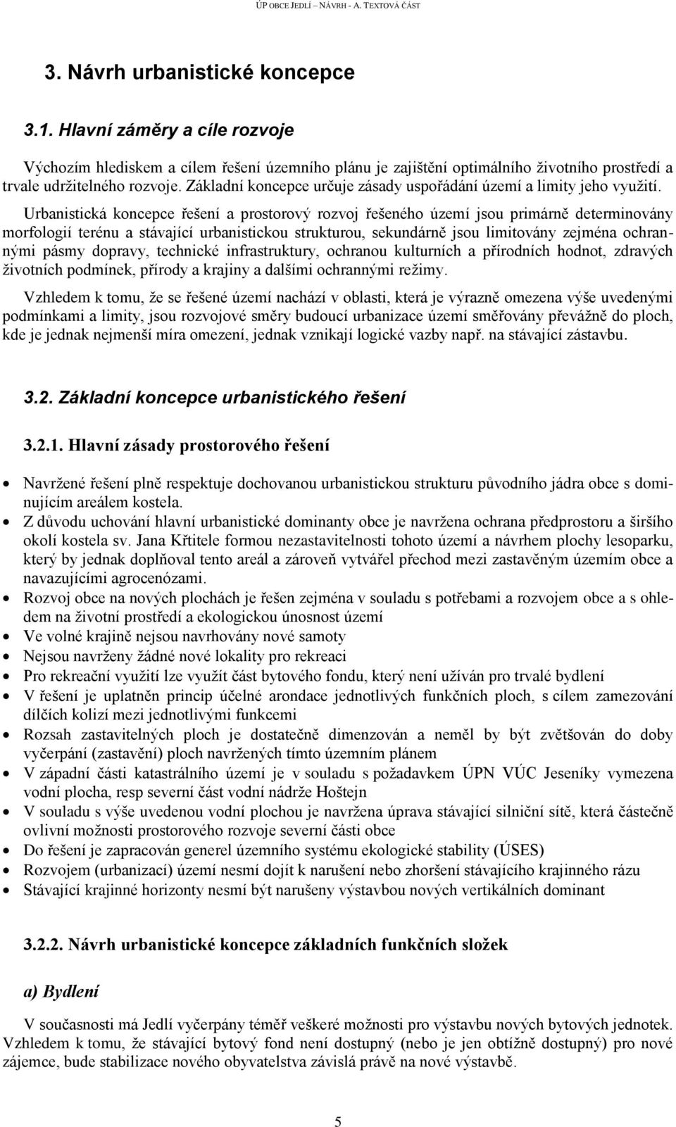 Urbanistická koncepce řešení a prostorový rozvoj řešeného území jsou primárně determinovány morfologií terénu a stávající urbanistickou strukturou, sekundárně jsou limitovány zejména ochrannými pásmy