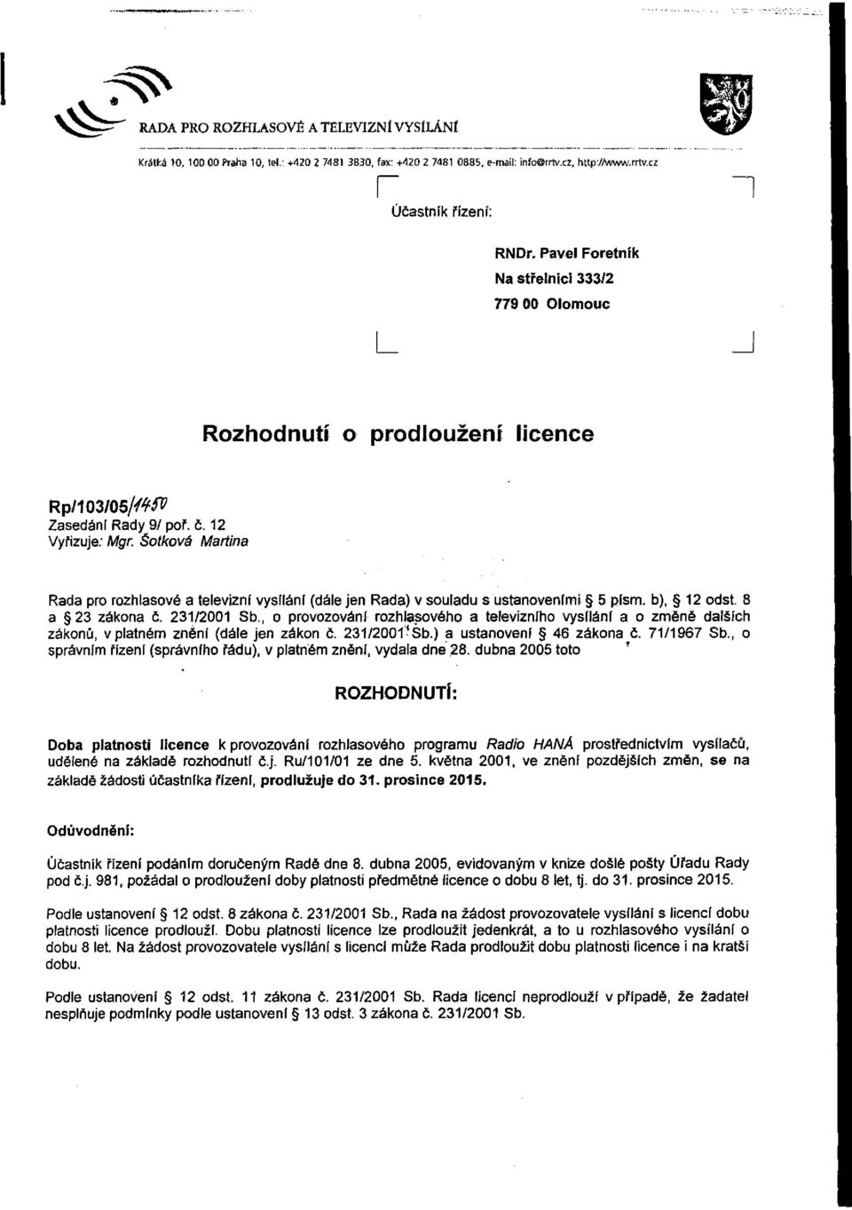 Šotkova Martina Rada pro rozhlasové a televizní vysílání (dále jen Rada) v souladu s ustanoveními 5 písm. b), 12 odst. 8 a 23 zákona č. 231/2001 Sb.