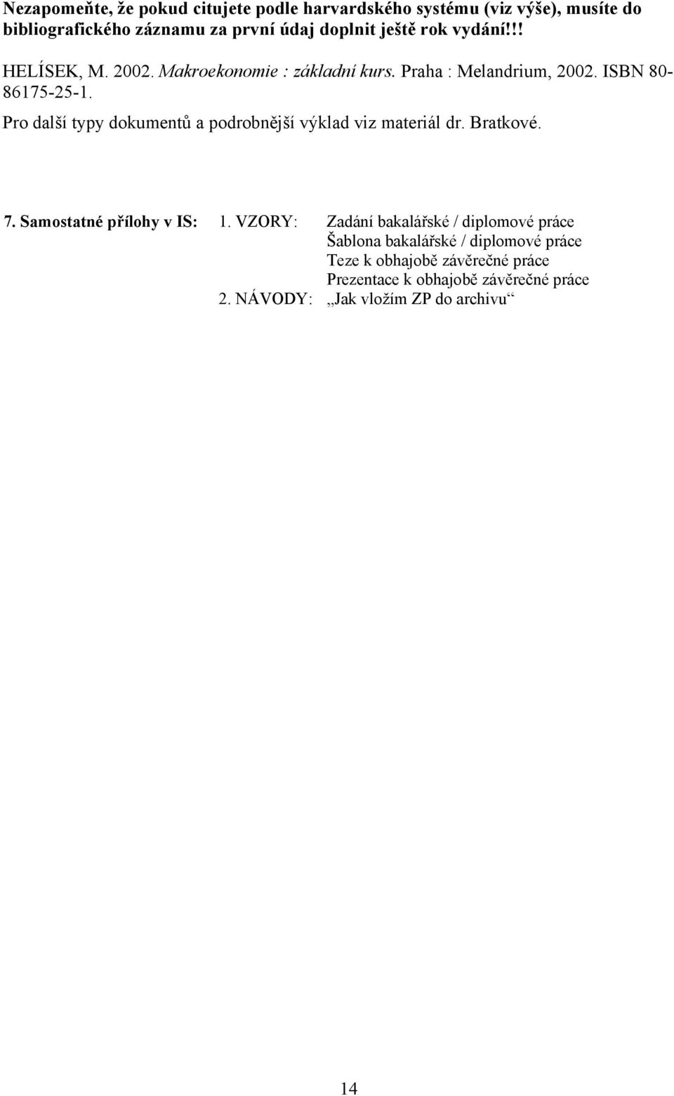 Pro další typy dokumentů a podrobnější výklad viz materiál dr. Bratkové. 7. Samostatné přílohy v IS: 1.