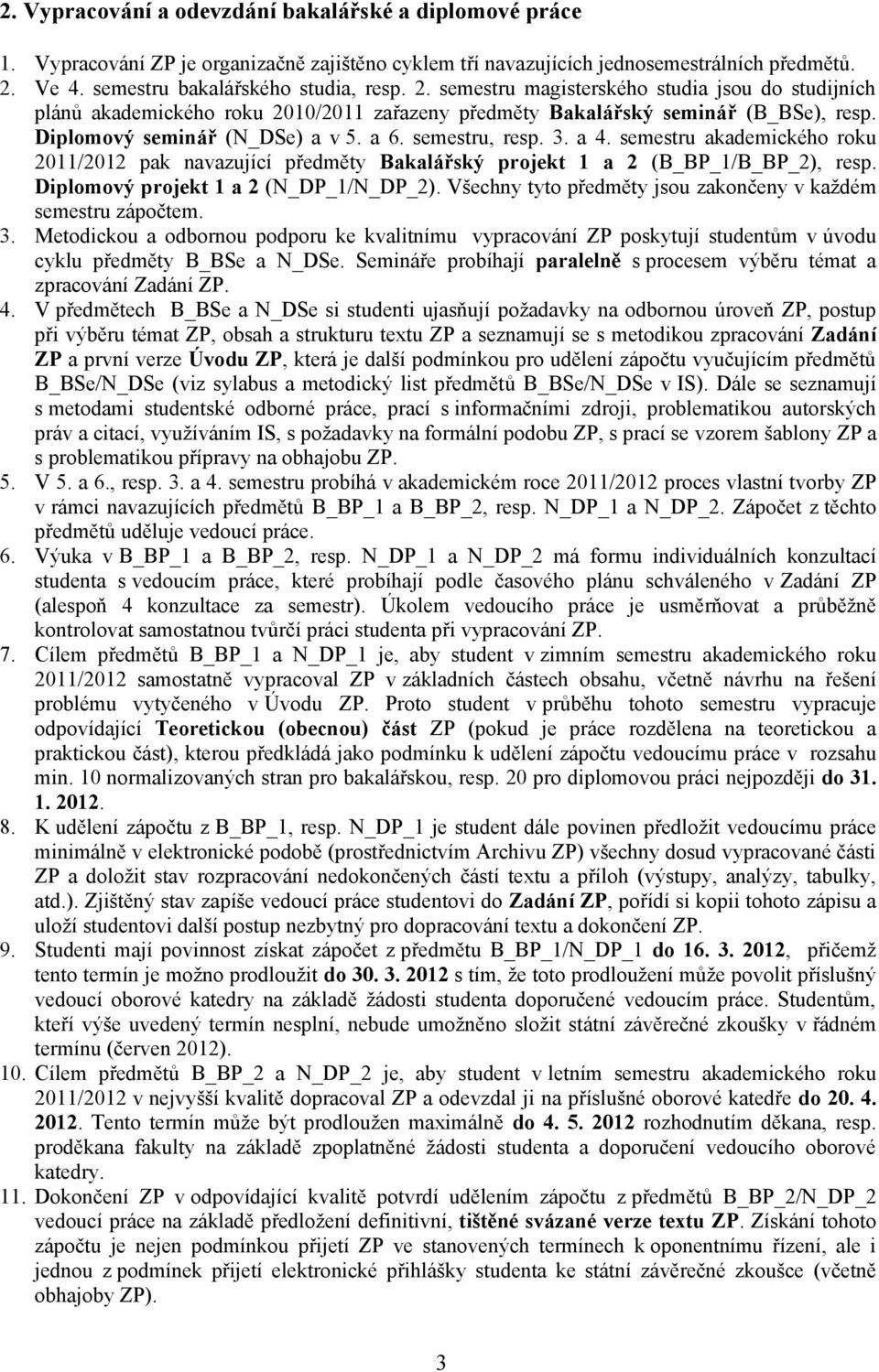 Diplomový seminář (N_DSe) a v 5. a 6. semestru, resp. 3. a 4. semestru akademického roku 2011/2012 pak navazující předměty Bakalářský projekt 1 a 2 (B_BP_1/B_BP_2), resp.