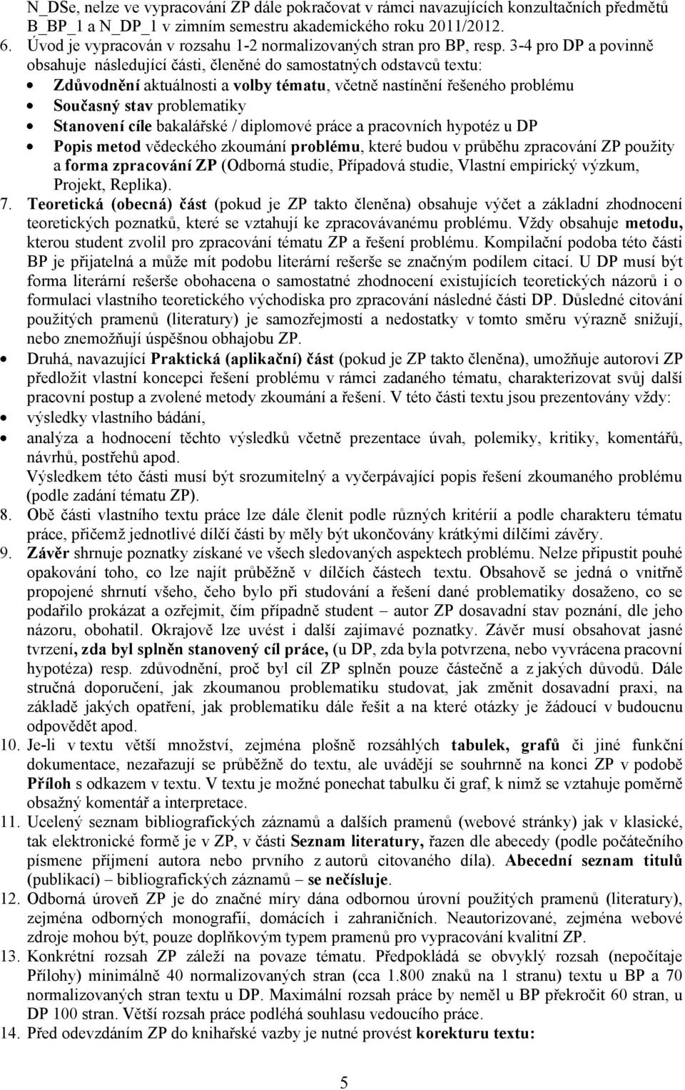 3-4 pro DP a povinně obsahuje následující části, členěné do samostatných odstavců textu: Zdůvodnění aktuálnosti a volby tématu, včetně nastínění řešeného problému Současný stav problematiky Stanovení