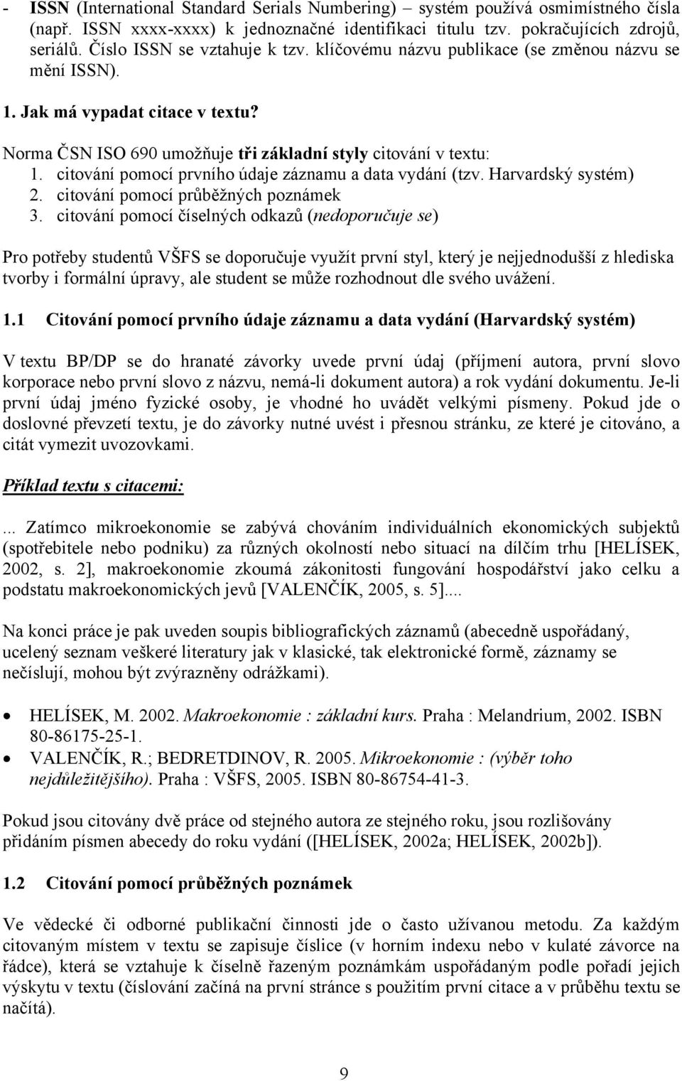 citování pomocí prvního údaje záznamu a data vydání (tzv. Harvardský systém) 2. citování pomocí průběžných poznámek 3.