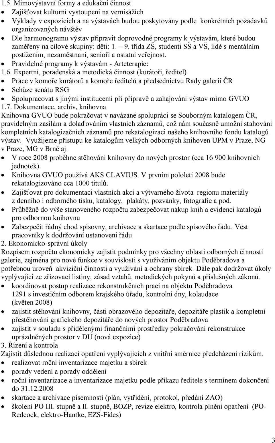 třída ZŠ, studenti SŠ a VŠ, lidé s mentálním postižením, nezaměstnaní, senioři a ostatní veřejnost. Pravidelné programy k výstavám - Arteterapie: 1.6.