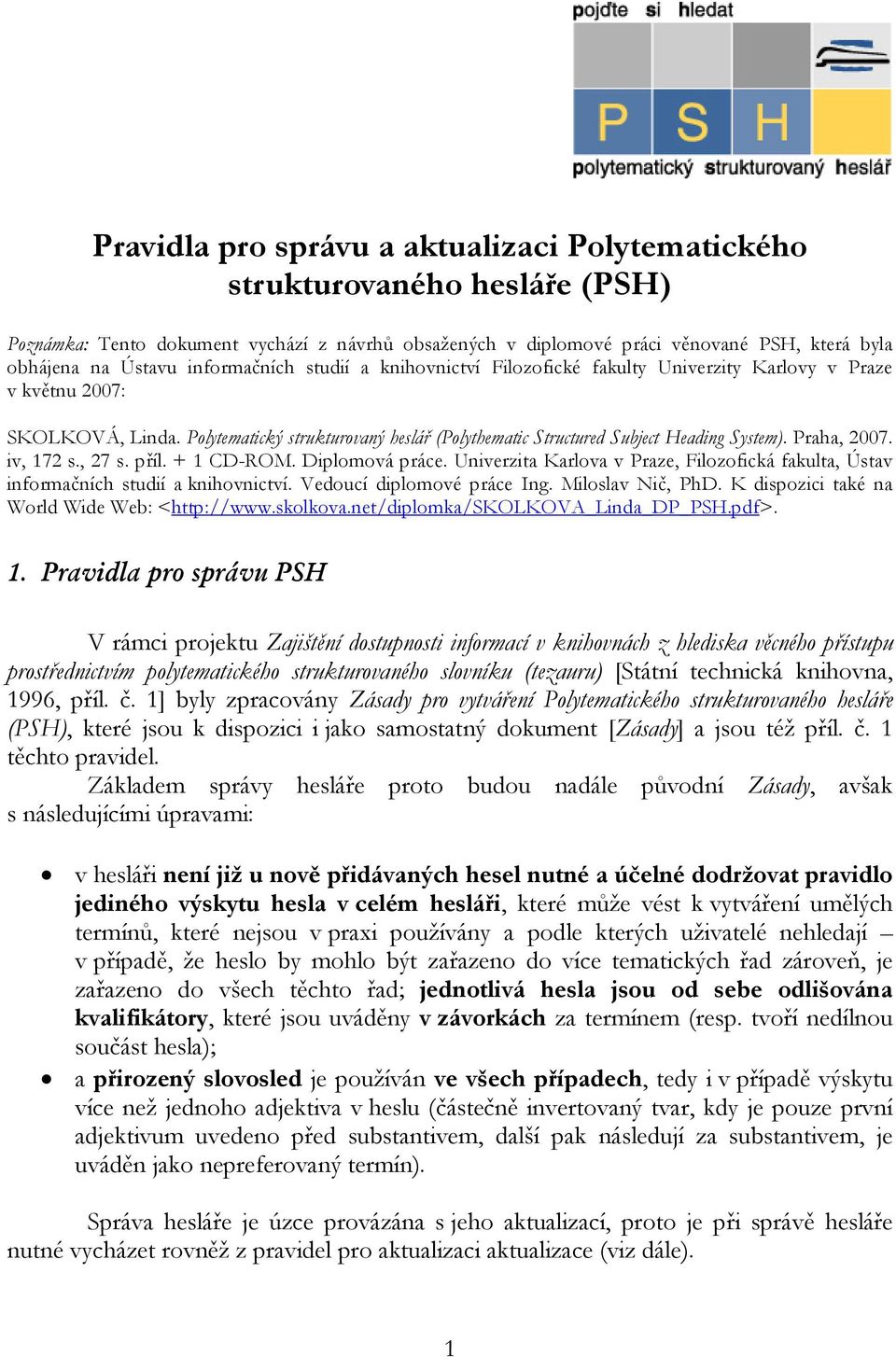 Praha, 2007. iv, 172 s., 27 s. příl. + 1 CD-ROM. Diplomová práce. Univerzita Karlova v Praze, Filozofická fakulta, Ústav informačních studií a knihovnictví. Vedoucí diplomové práce Ing.
