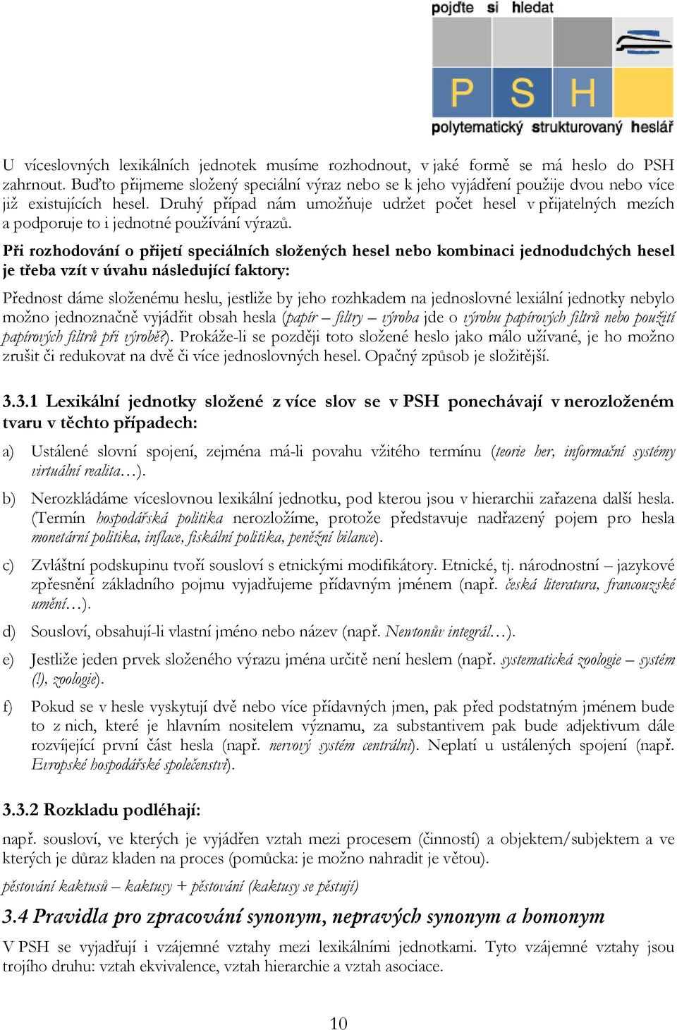 Druhý případ nám umožňuje udržet počet hesel v přijatelných mezích a podporuje to i jednotné používání výrazů.