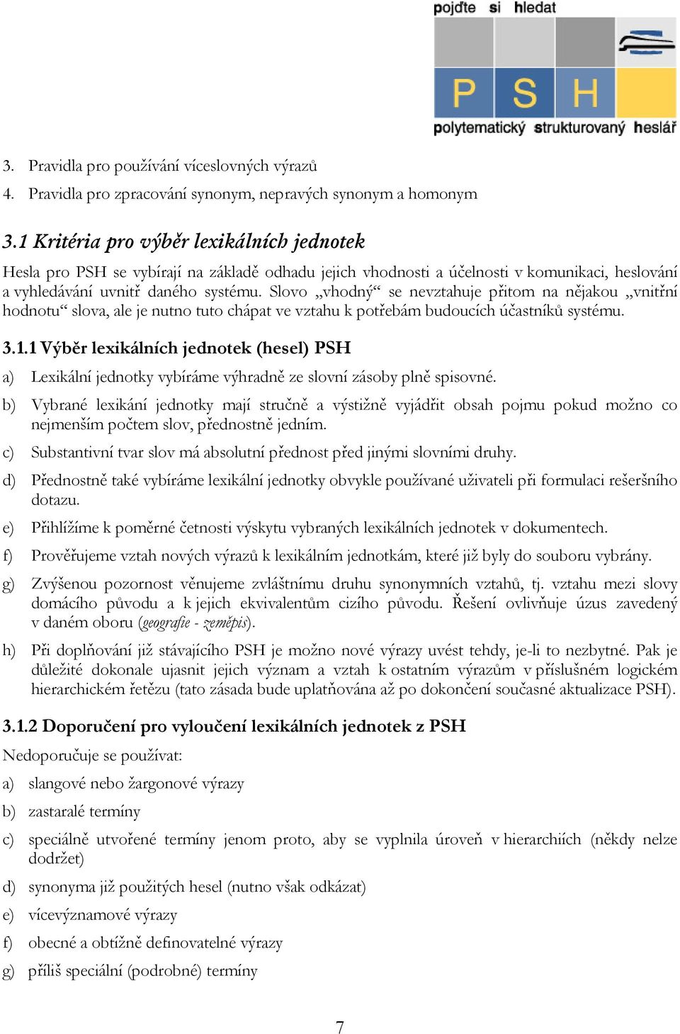 Slovo vhodný se nevztahuje přitom na nějakou vnitřní hodnotu slova, ale je nutno tuto chápat ve vztahu k potřebám budoucích účastníků systému. 3.1.