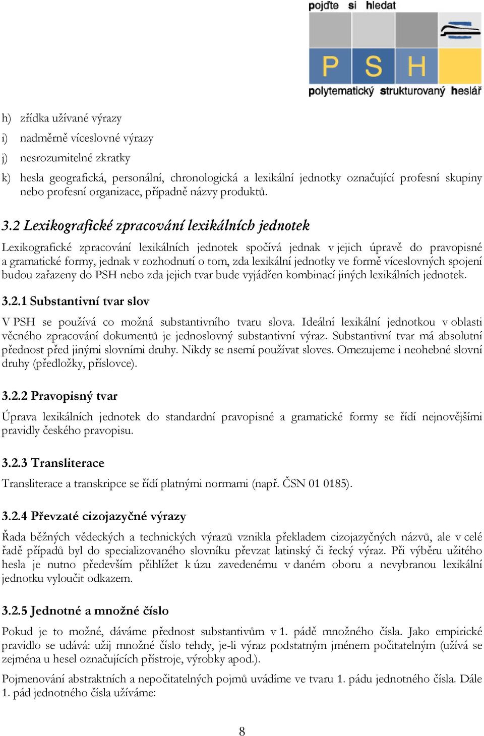 2 Lexikografické zpracování lexikálních jednotek Lexikografické zpracování lexikálních jednotek spočívá jednak v jejich úpravě do pravopisné a gramatické formy, jednak v rozhodnutí o tom, zda