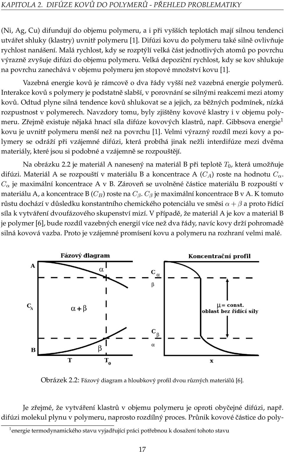 Velká depoziční rychlost, kdy se kov shlukuje na povrchu zanechává v objemu polymeru jen stopové množství kovu[1]. Vazebná energie kovů je rámcově o dva řády vyšší než vazebná energie polymerů.