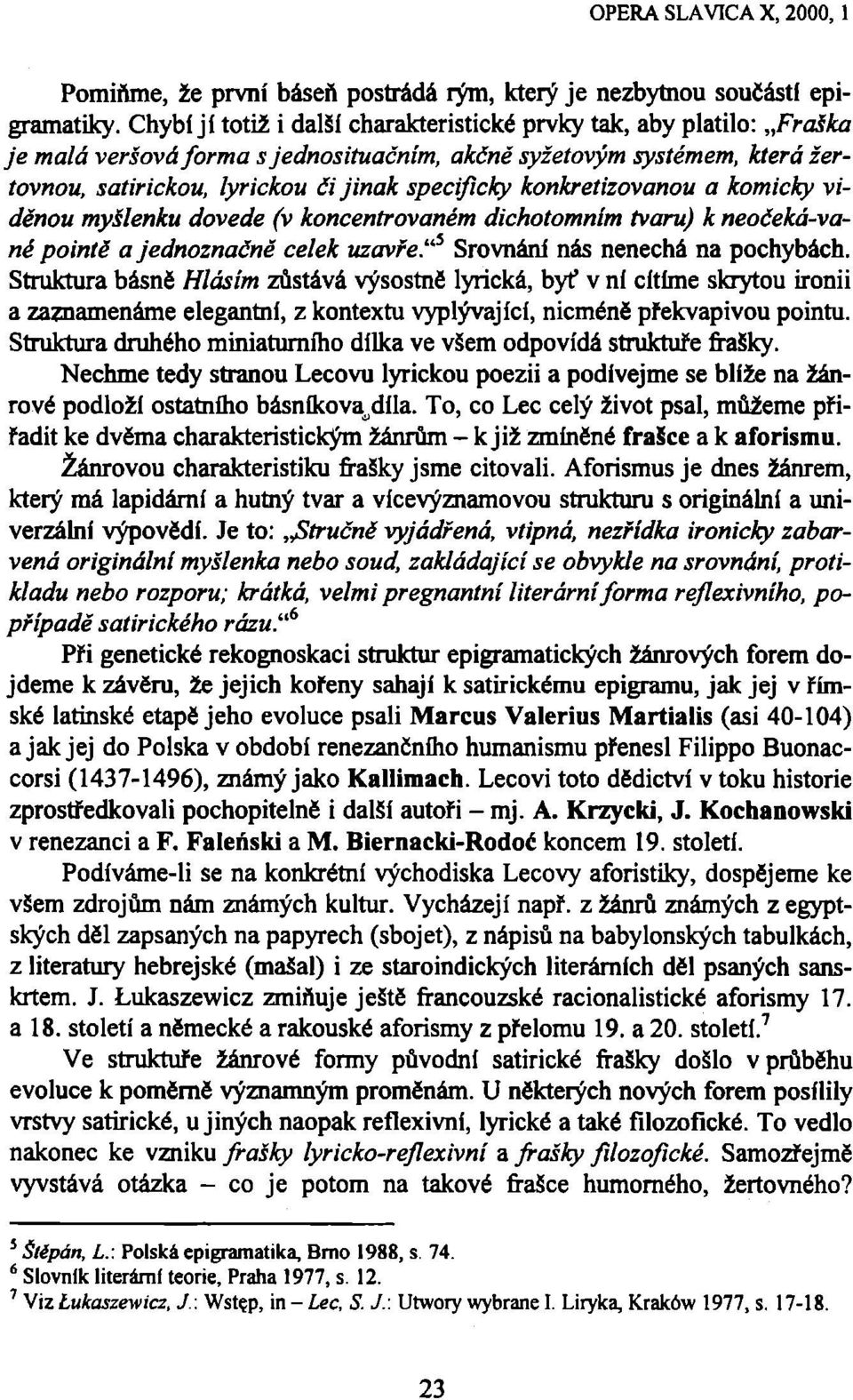 konkretizovanou a komicky viděnou myšlenku dovede (v koncentrovaném dichotomnlm tvaru) k neočeká-vané pointě a jednoznačně celek uzavře? 5 Srovnání nás nenechá na pochybách.