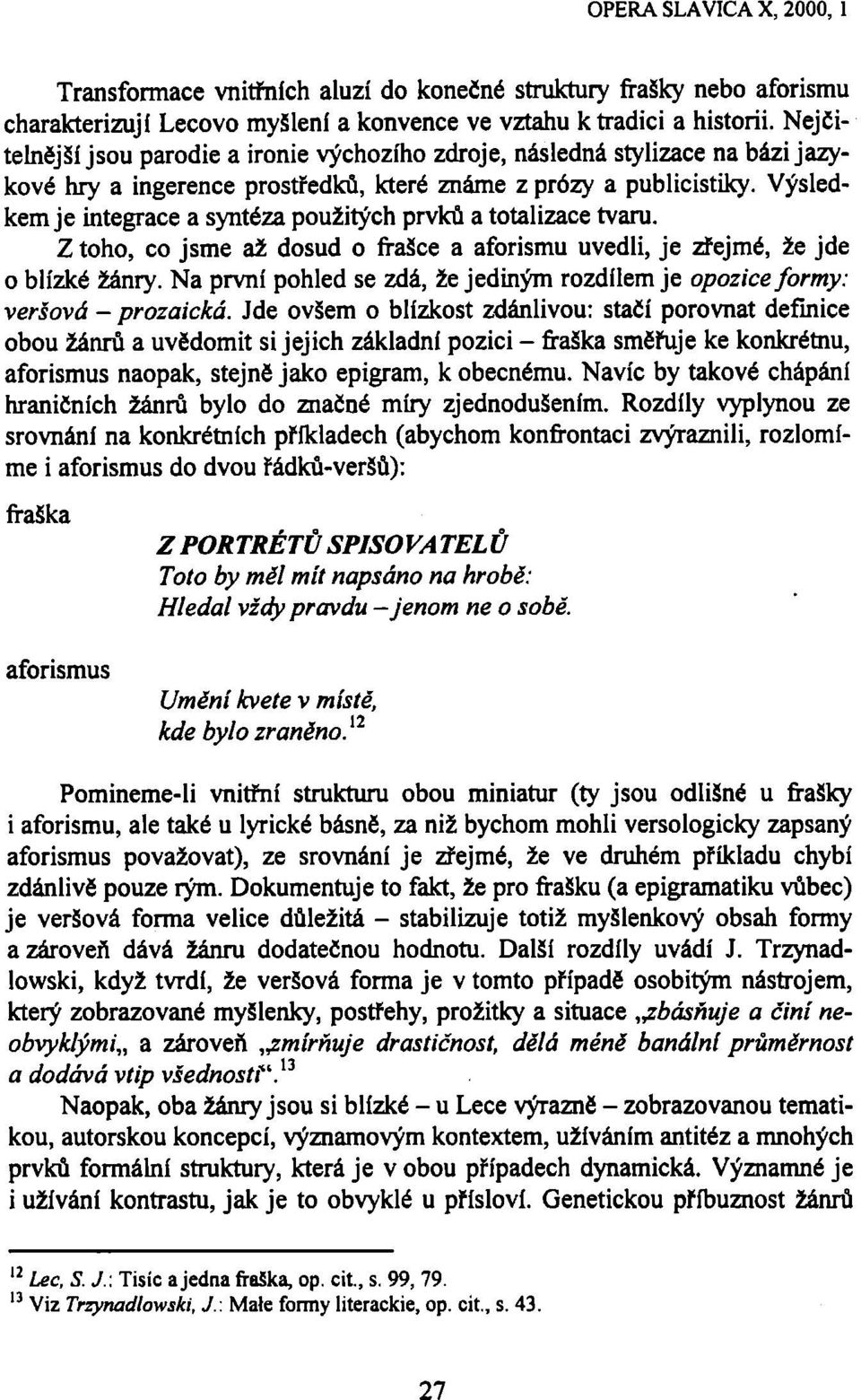 Výsledkem je integrace a syntéza použitých prvků a totalizace tvaru. Z toho, co jsme až dosud o frašce a aforismu uvedli, je zřejmé, že jde 0 blízké žánry.