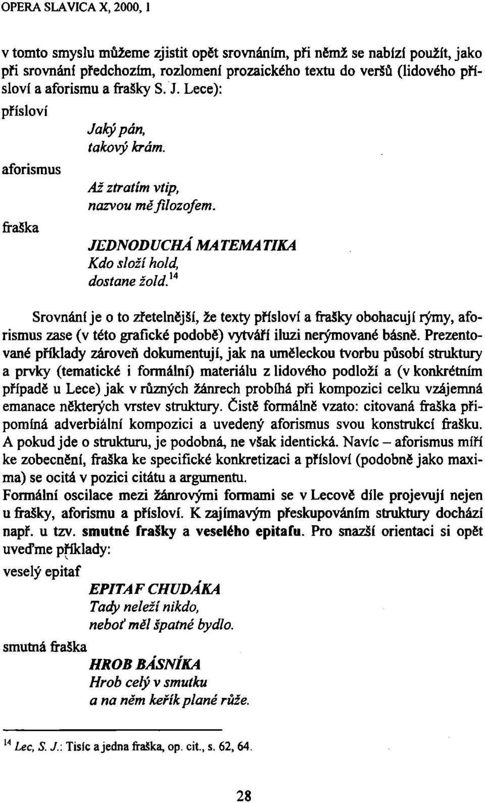 14 MATEMATIKA Srovnáni je o to zřetelnější, že texty přísloví a frašky obohacují rýmy, aforismus zase (v této grafické podobě) vytváří iluzi nerýmované básně.