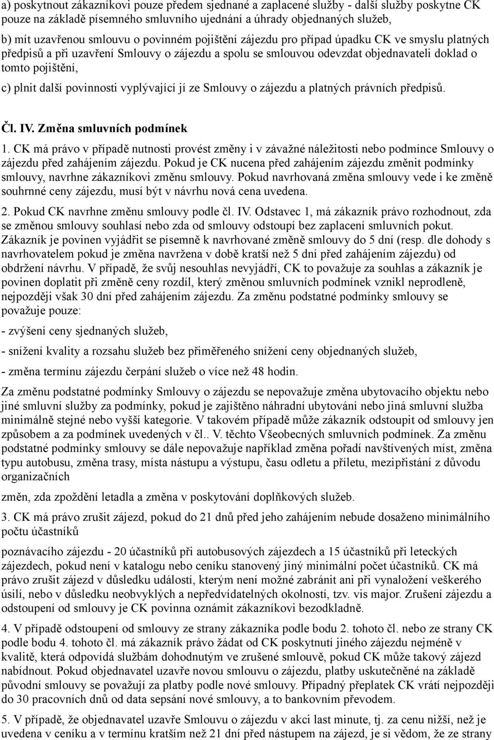 povinnosti vyplývající jí ze Smlouvy o zájezdu a platných právních předpisů. Čl. IV. Změna smluvních podmínek 1.