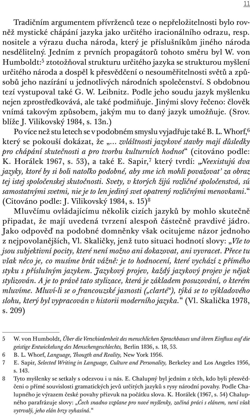 von Humboldt: 5 ztotožňoval strukturu určitého jazyka se strukturou myšlení určitého národa a dospěl k přesvědčení o nesouměřitelnosti světů a způsobů jeho nazírání u jednotlivých národních