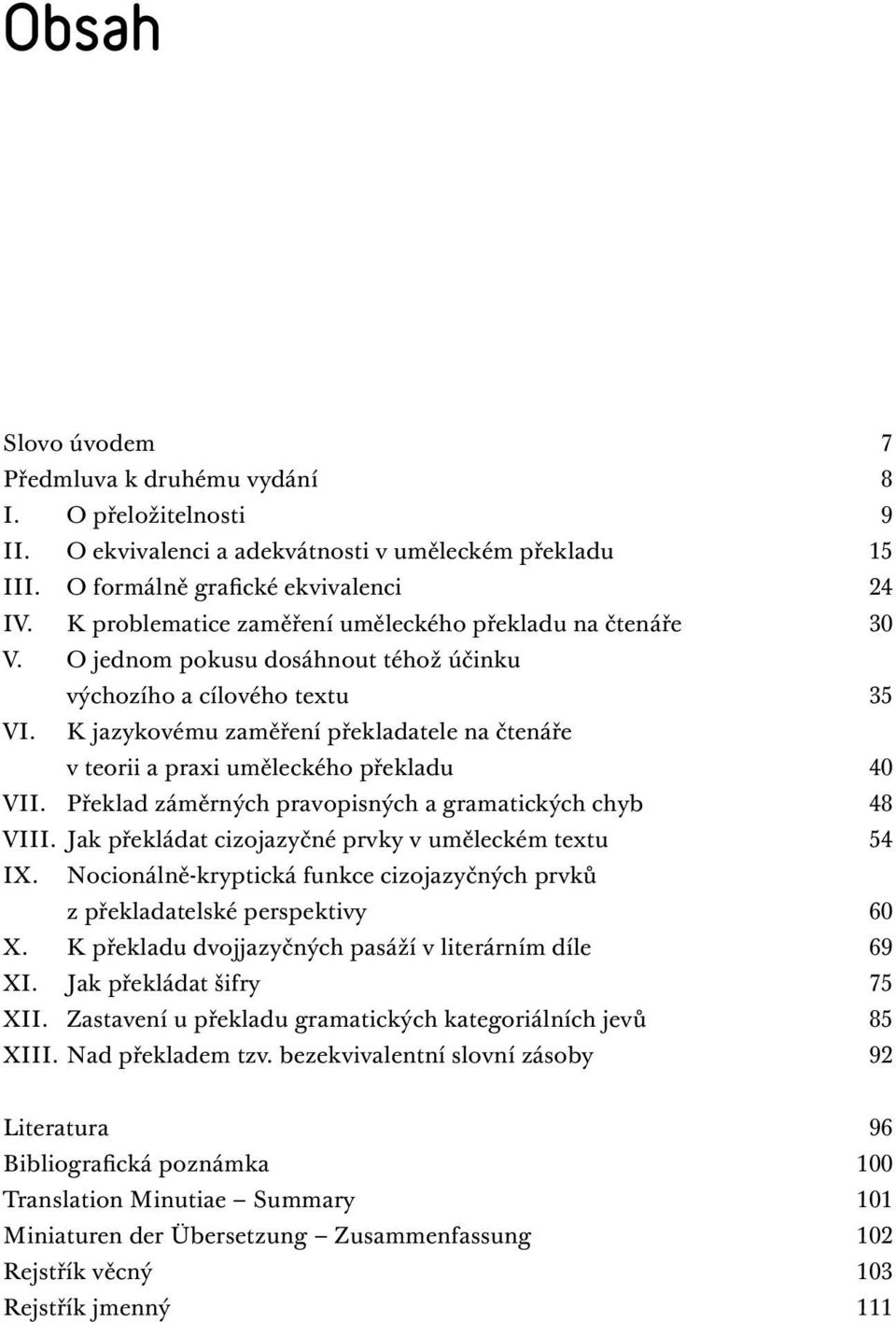 K jazykovému zaměření překladatele na čtenáře v teorii a praxi uměleckého překladu 40 VII. Překlad záměrných pravopisných a gramatických chyb 48 VIII.