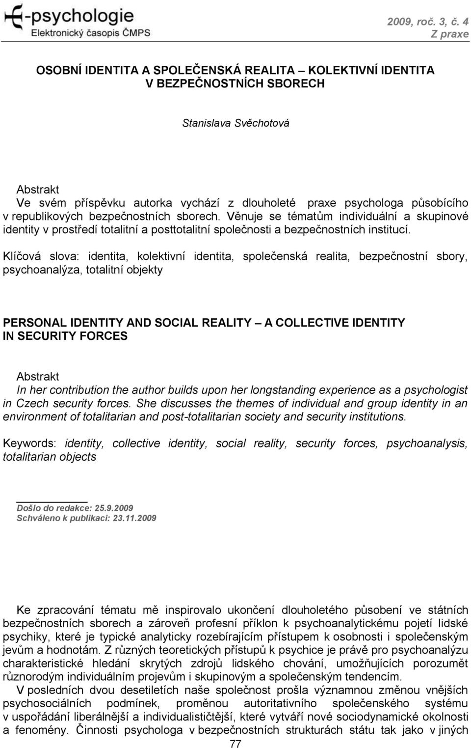 Klíčová slova: identita, kolektivní identita, společenská realita, bezpečnostní sbory, psychoanalýza, totalitní objekty PERSONAL IDENTITY AND SOCIAL REALITY A COLLECTIVE IDENTITY IN SECURITY FORCES