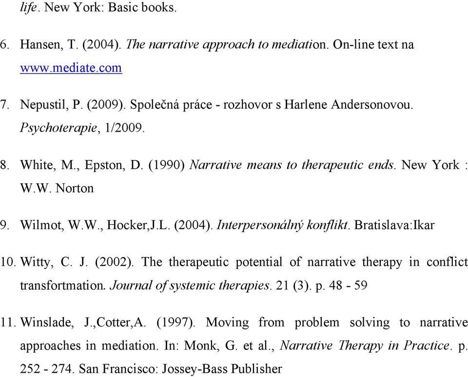 L. (2004). Interpersonálný konflikt. Bratislava:Ikar 10. Witty, C. J. (2002). The therapeutic potential of narrative therapy in conflict transfortmation. Journal of systemic therapies.