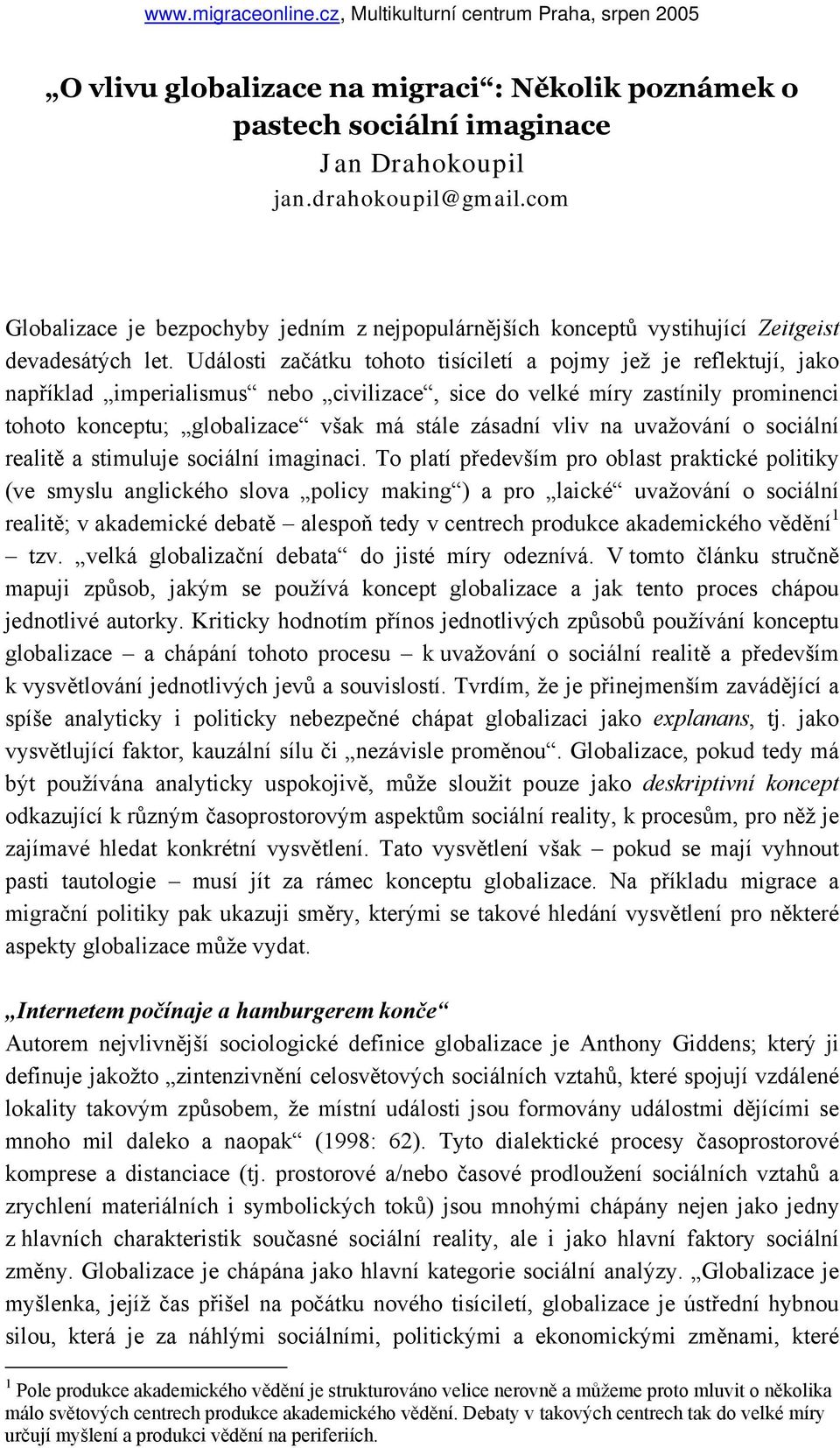 Události začátku tohoto tisíciletí a pojmy jež je reflektují, jako například imperialismus nebo civilizace, sice do velké míry zastínily prominenci tohoto konceptu; globalizace však má stále zásadní