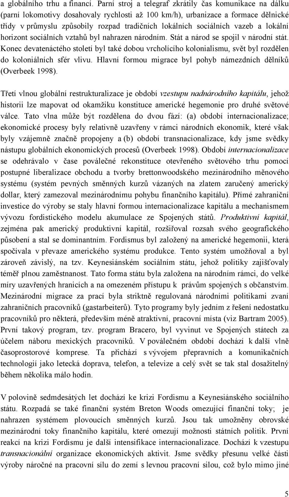 sociálních vazeb a lokální horizont sociálních vztahů byl nahrazen národním. Stát a národ se spojil v národní stát.