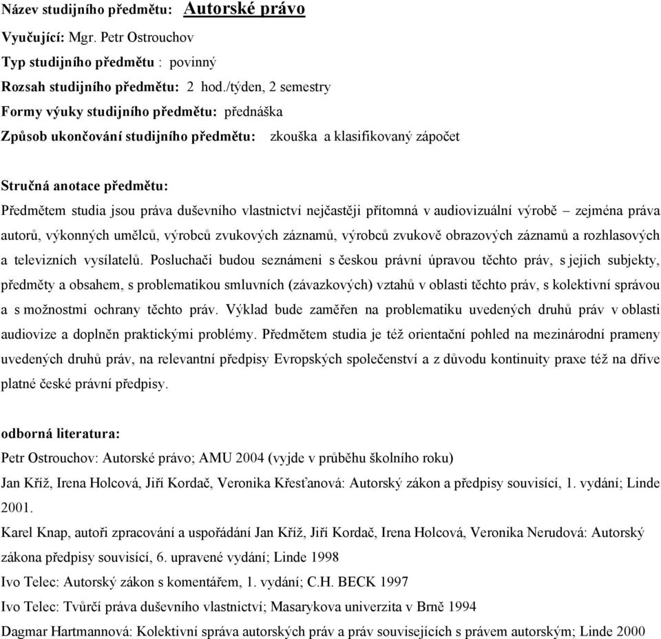 přítomná v audiovizuální výrobě zejména práva autorů, výkonných umělců, výrobců zvukových záznamů, výrobců zvukově obrazových záznamů a rozhlasových a televizních vysílatelů.