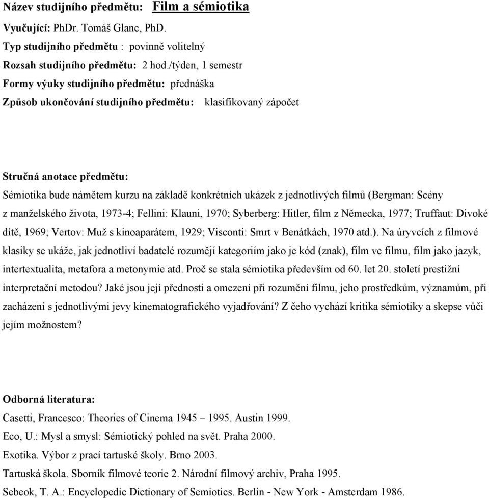 filmů (Bergman: Scény z manželského života, 1973-4; Fellini: Klauni, 1970; Syberberg: Hitler, film z Německa, 1977; Truffaut: Divoké dítě, 1969; Vertov: Muž s kinoaparátem, 1929; Visconti: Smrt v