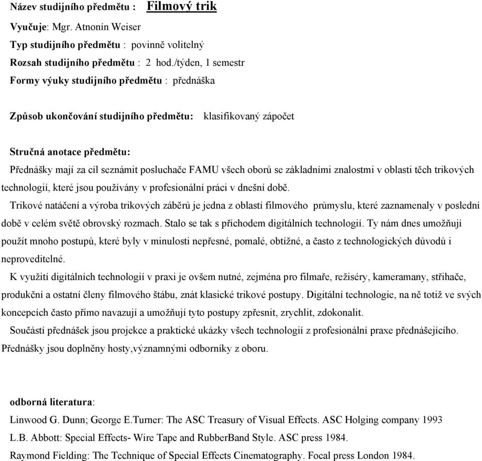 znalostmi v oblasti těch trikových technologií, které jsou používány v profesionální práci v dnešní době.