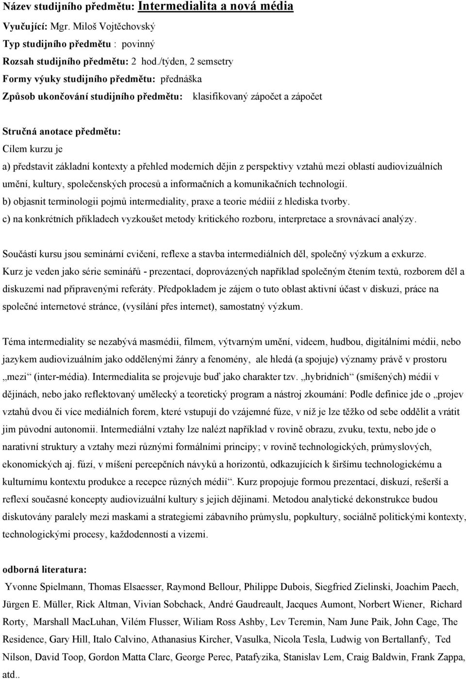 dějin z perspektivy vztahů mezi oblastí audiovizuálních umění, kultury, společenských procesů a informačních a komunikačních technologií.