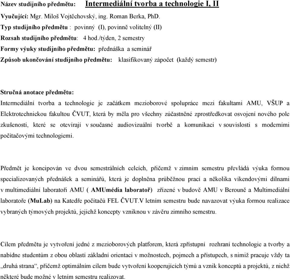 /týden, 2 semestry Formy výuky studijního předmětu: přednáška a seminář Způsob ukončování studijního předmětu: klasifikovaný zápočet (každý semestr) Intermediální tvorba a technologie je začátkem