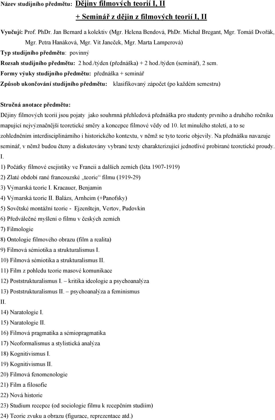 Formy výuky studijního předmětu: přednáška + seminář Způsob ukončování studijního předmětu: klasifikovaný zápočet (po každém semestru) Dějiny filmových teorií jsou pojaty jako souhrnná přehledová
