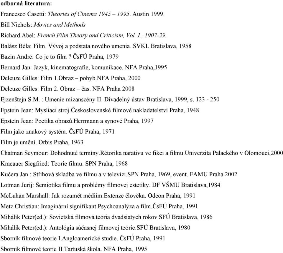 nfa Praha, 2000 Deleuze Gilles: Film 2. Obraz čas. NFA Praha 2008 Ejzenštejn S.M. : Umenie mizanscény II. Divadelný ústav Bratislava, 1999, s. 123-250 Epstein Jean: Mysliaci stroj.