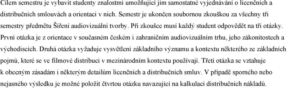 První otázka je z orientace v současném českém i zahraničním audiovizuálním trhu, jeho zákonitostech a východiscích.