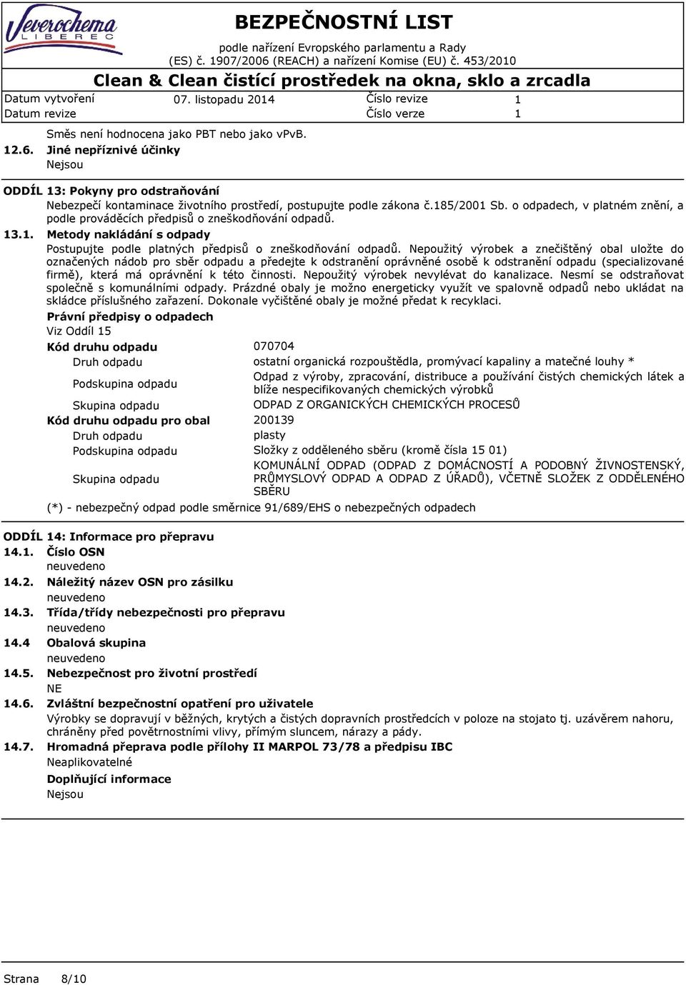 o odpadech, v platném znění, a podle prováděcích předpisů o zneškodňování odpadů. 3.. Metody nakládání s odpady Postupujte podle platných předpisů o zneškodňování odpadů.