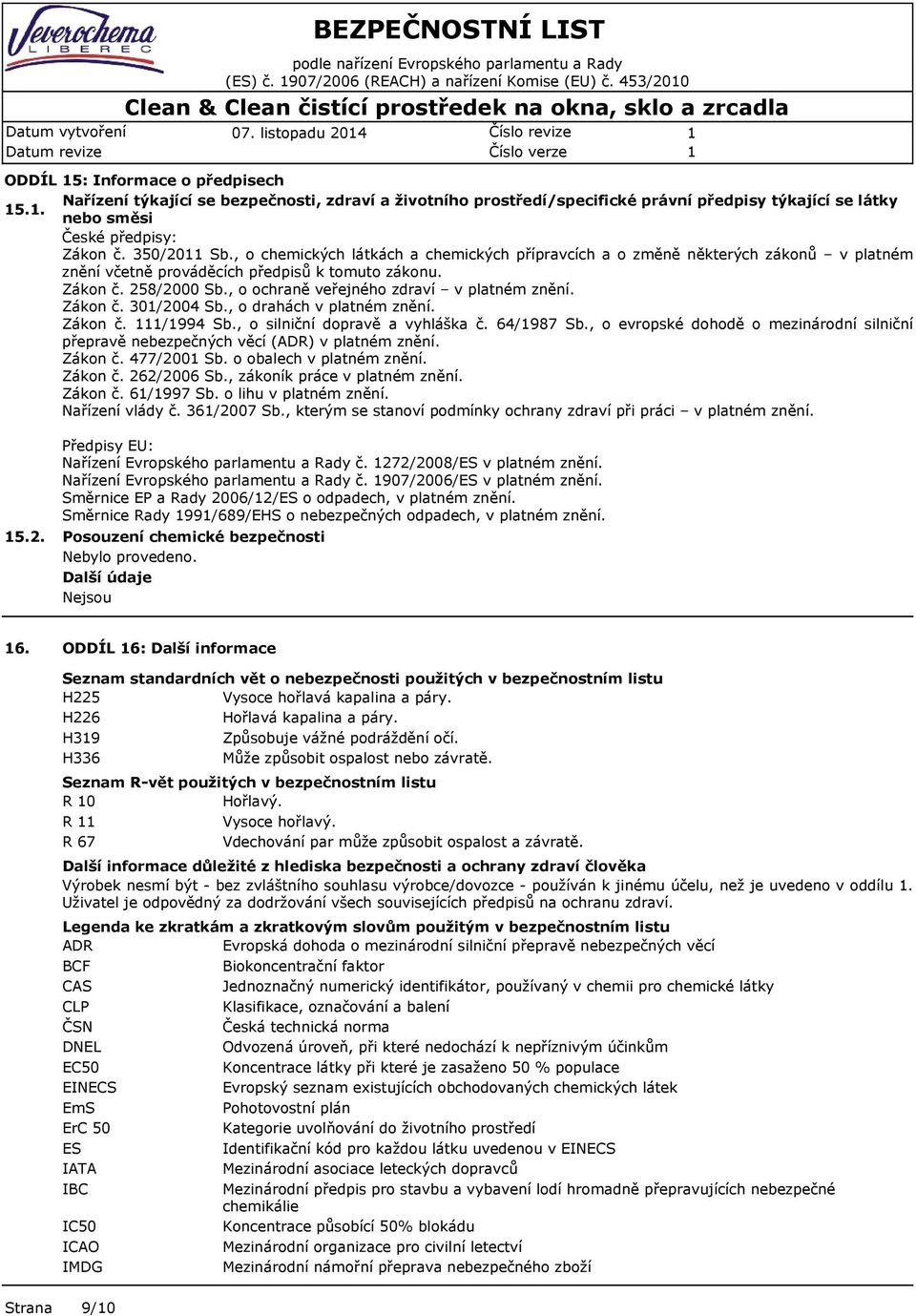 350/20 Sb., o chemických látkách a chemických přípravcích a o změně některých zákonů v platném znění včetně prováděcích předpisů k tomuto zákonu. Zákon č. 258/2000 Sb.