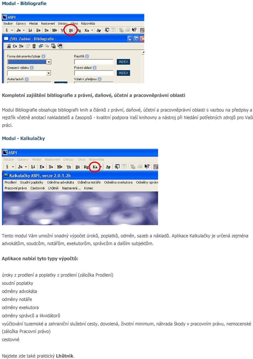 Modul - Kalkulačky Tento modul Vám umožní snadný výpočet úroků, poplatků, odměn, sazeb a nákladů.