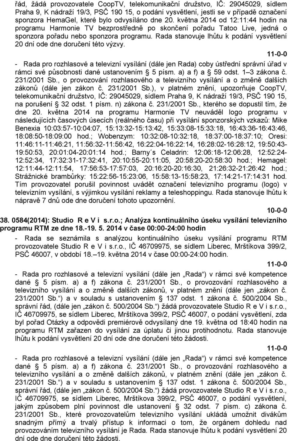 Rada stanovuje lhůtu k podání vysvětlení 20 dní ode dne doručení této výzvy.
