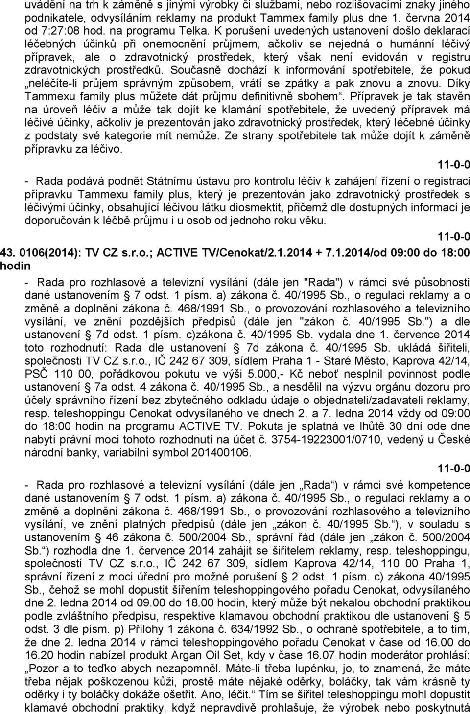 K porušení uvedených ustanovení došlo deklarací léčebných účinků při onemocnění průjmem, ačkoliv se nejedná o humánní léčivý přípravek, ale o zdravotnický prostředek, který však není evidován v