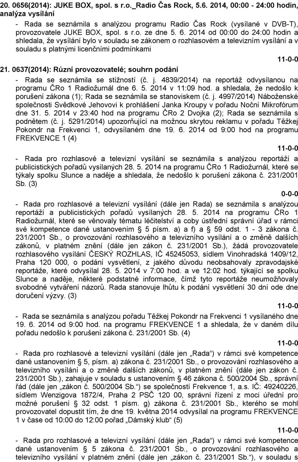 0637(2014): Různí provozovatelé; souhrn podání - Rada se seznámila se stížností (č. j. 4839/2014) na reportáž odvysílanou na programu ČRo 1 Radiožurnál dne 6. 5. 2014 v 11:09 hod.
