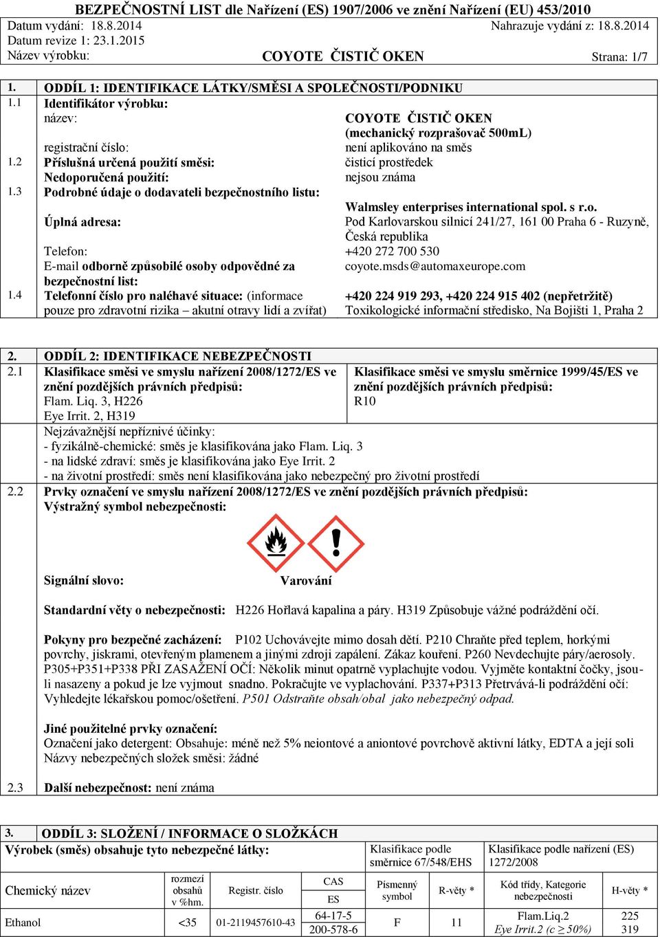 2 Příslušná určená použití směsi: čisticí prostředek Nedoporučená použití: nejsou známa 1.3 Podrobné údaje o dodavateli bezpečnostního listu: Walmsley enterprises international spol. s r.o. Úplná adresa: Pod Karlovarskou silnicí 241/27, 161 00 Praha 6 - Ruzyně, Česká republika Telefon: +420 272 700 530 E-mail odborně způsobilé osoby odpovědné za coyote.