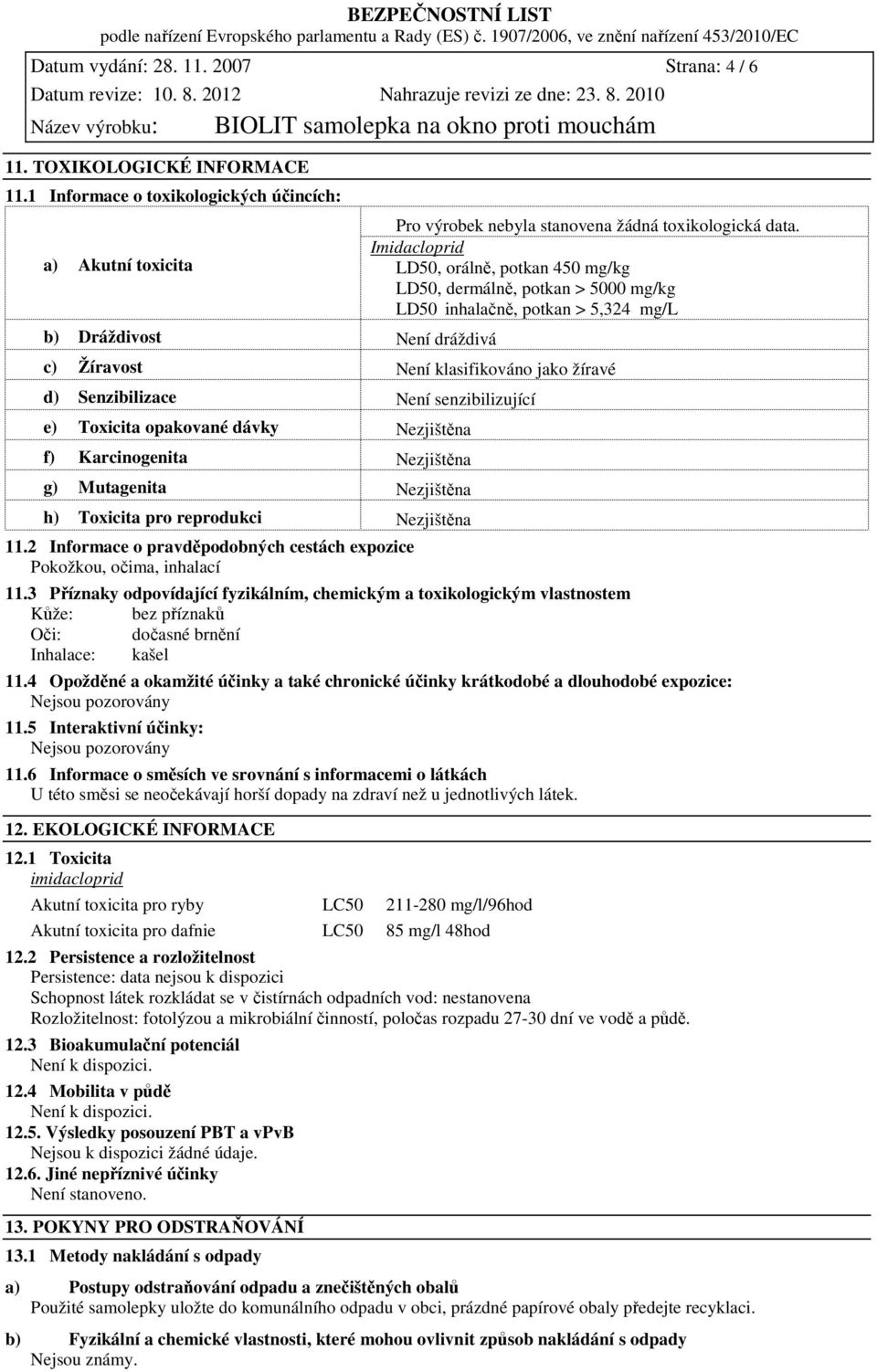 Imidacloprid LD50, orálně, potkan 450 mg/kg LD50, dermálně, potkan > 5000 mg/kg LD50 inhalačně, potkan > 5,324 mg/l c) Žíravost Není klasifikováno jako žíravé d) Senzibilizace Není senzibilizující e)
