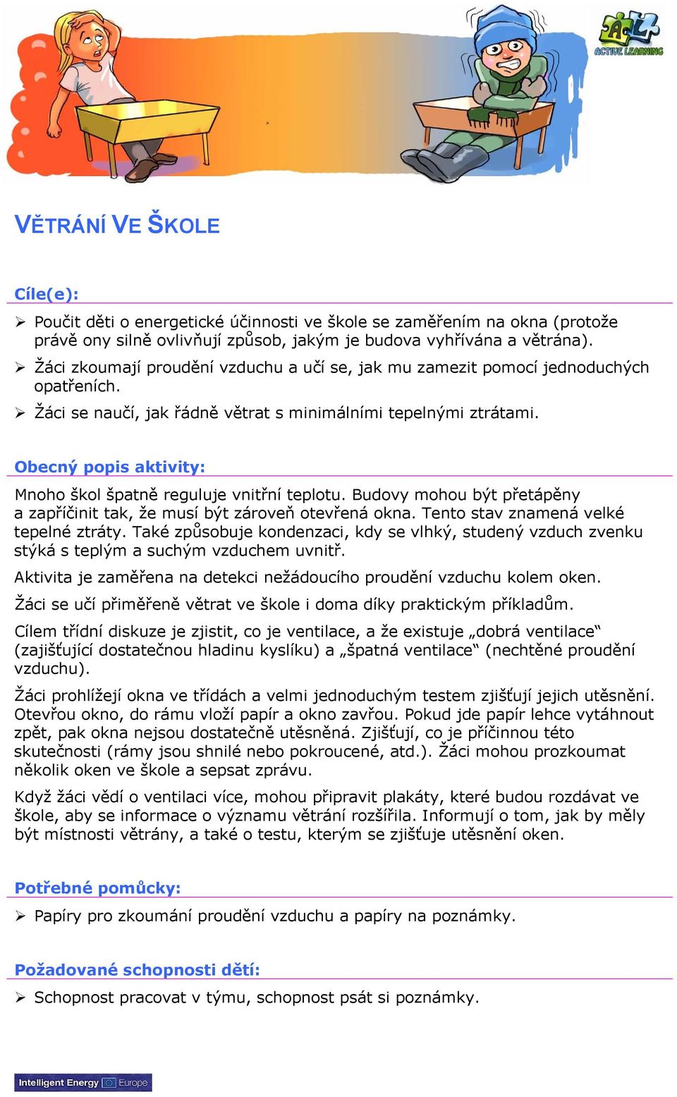 Obecný popis aktivity: Mnoho škol špatně reguluje vnitřní teplotu. Budovy mohou být přetápěny a zapříčinit tak, že musí být zároveň otevřená okna. Tento stav znamená velké tepelné ztráty.
