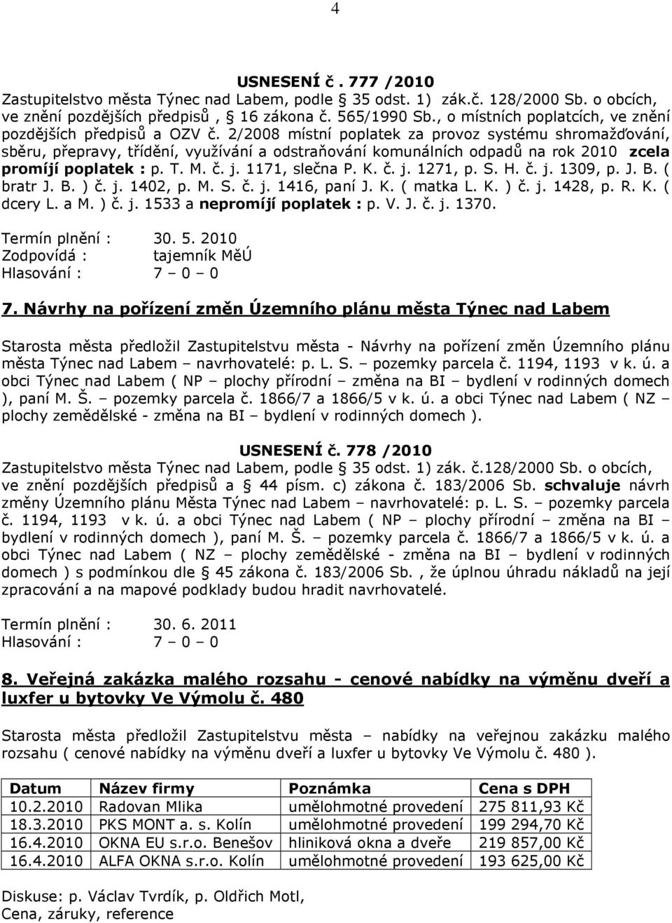 S. H. č. j. 1309, p. J. B. ( bratr J. B. ) č. j. 1402, p. M. S. č. j. 1416, paní J. K. ( matka L. K. ) č. j. 1428, p. R. K. ( dcery L. a M. ) č. j. 1533 a nepromíjí poplatek : p. V. J. č. j. 1370.