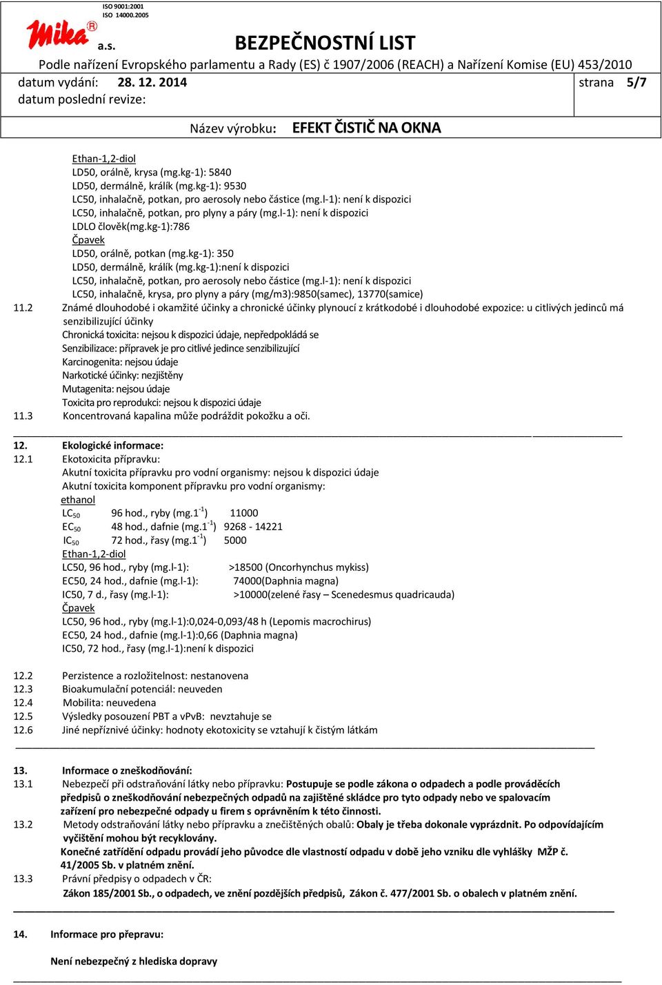 kg-1):není k dispozici LC50, inhalačně, potkan, pro aerosoly nebo částice (mg.l-1): není k dispozici LC50, inhalačně, krysa, pro plyny a páry (mg/m3):9850(samec), 13770(samice) 11.