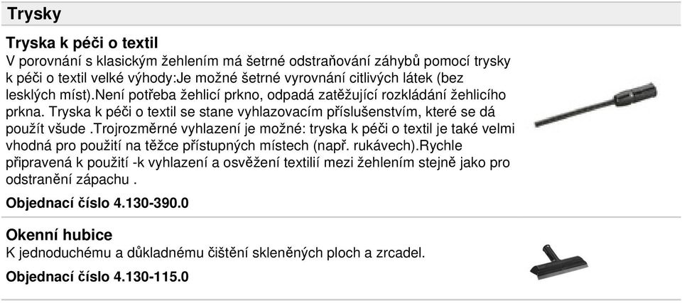 trojrozměrné vyhlazení je možné: tryska k péči o textil je také velmi vhodná pro použití na těžce přístupných místech (např. rukávech).