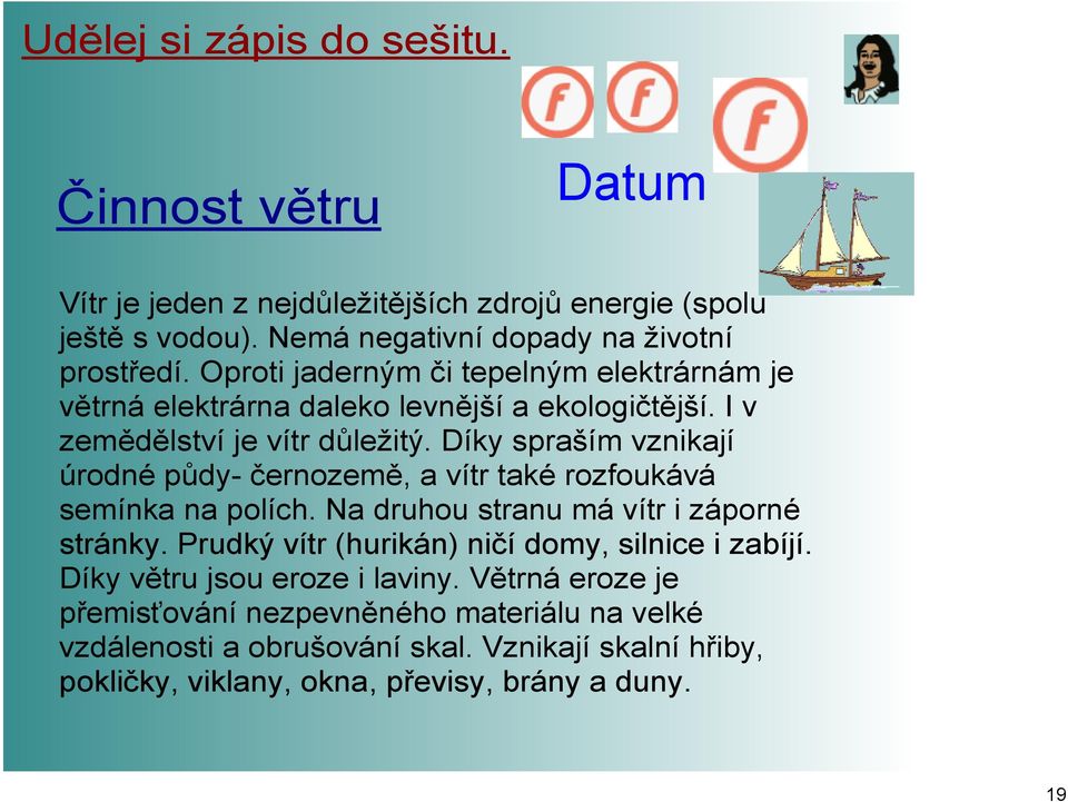 Díky spraším vznikají úrodné půdy černozemě, a vítr také rozfoukává semínka na polích. Na druhou stranu má vítr i záporné stránky.