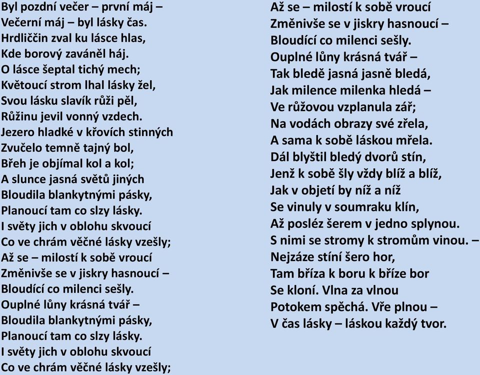 Jezero hladké v křovích stinných Zvučelo temně tajný bol, Břeh je objímal kol a kol; A slunce jasná světů jiných Bloudila blankytnými pásky, Planoucí tam co slzy lásky.